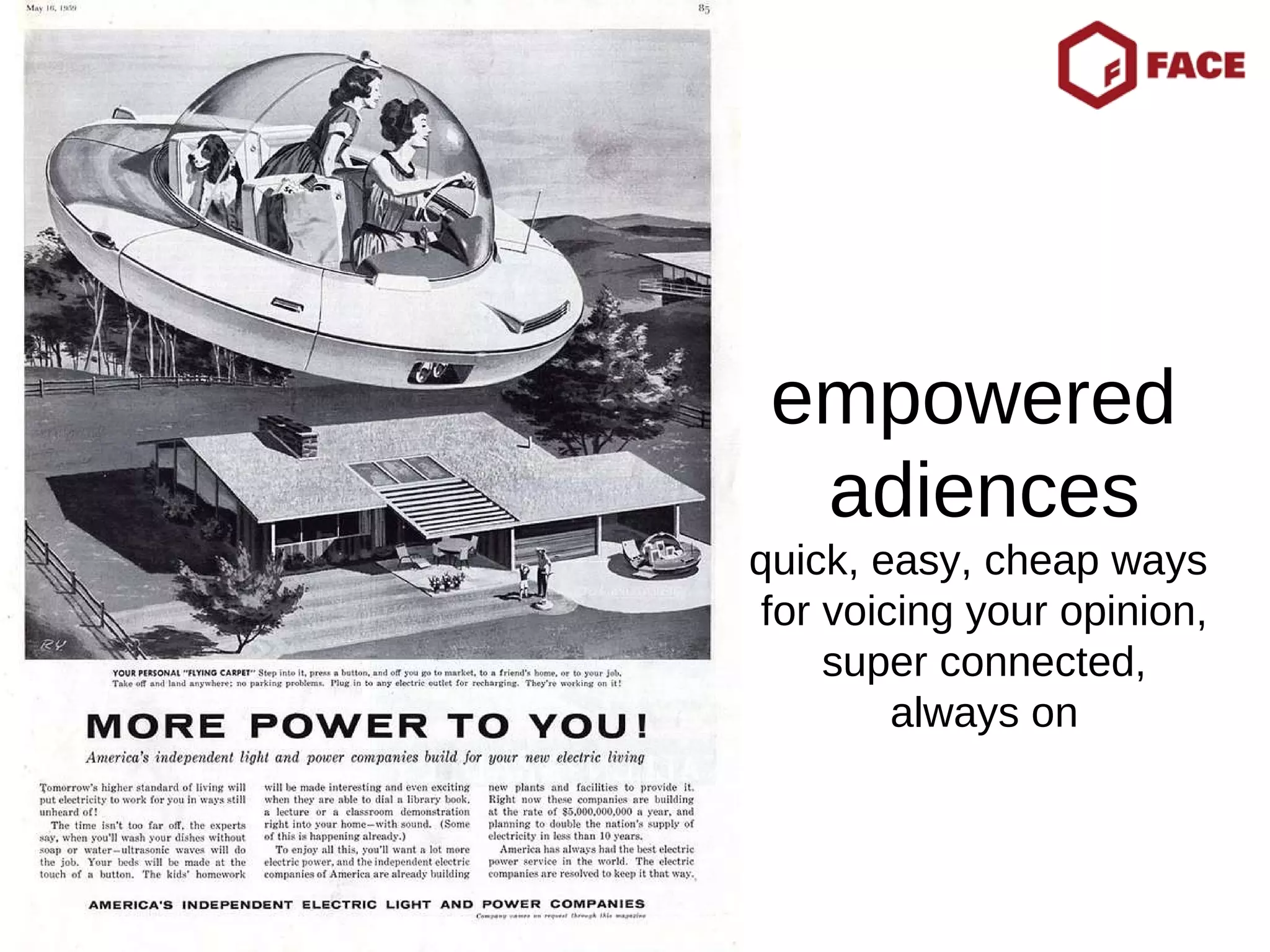 empowered  adiences quick, easy, cheap ways  for voicing your opinion, super connected, always on 