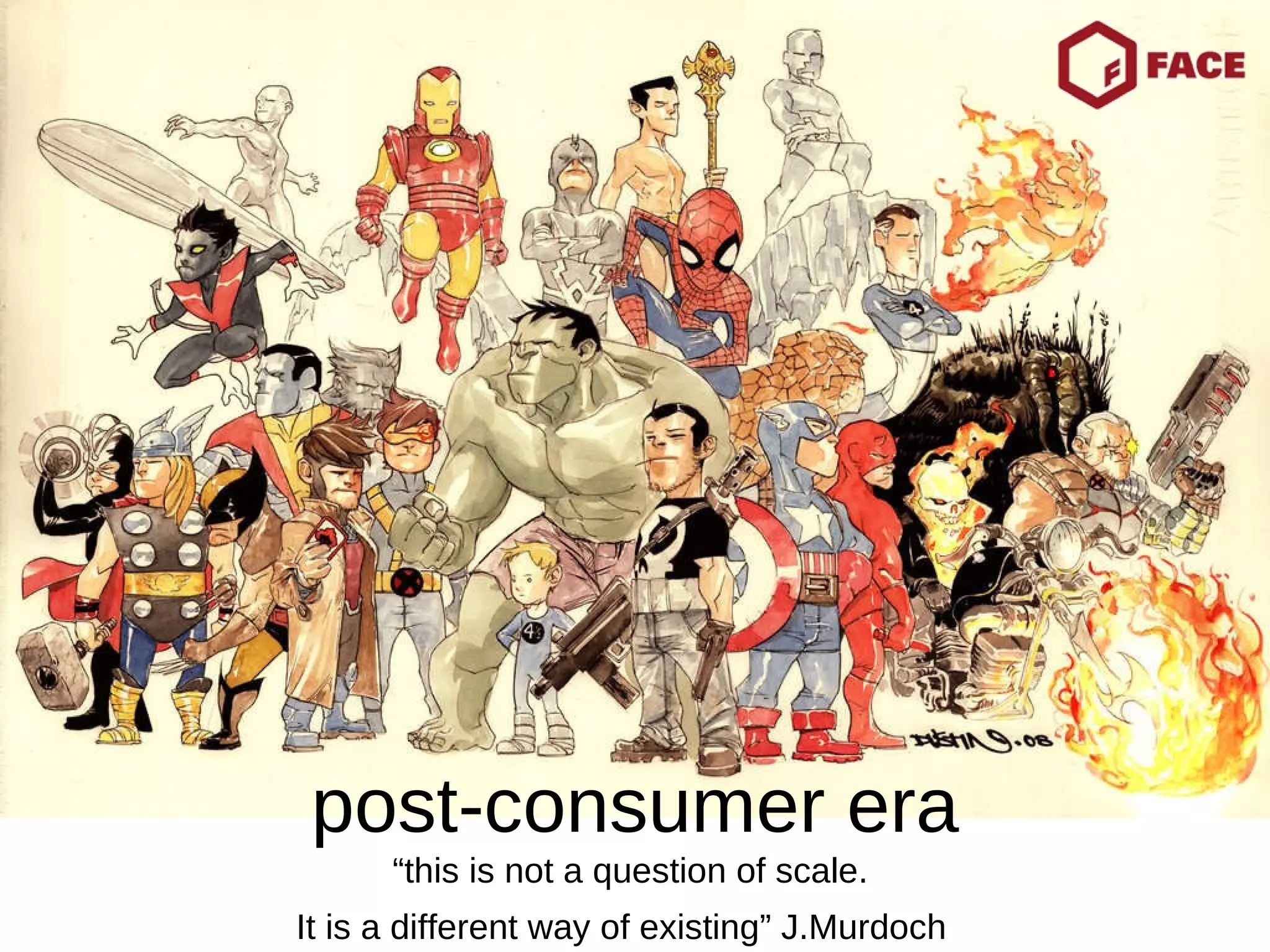 post-consumer era “this is not a question of scale.  It is a different way of existing” J.Murdoch   