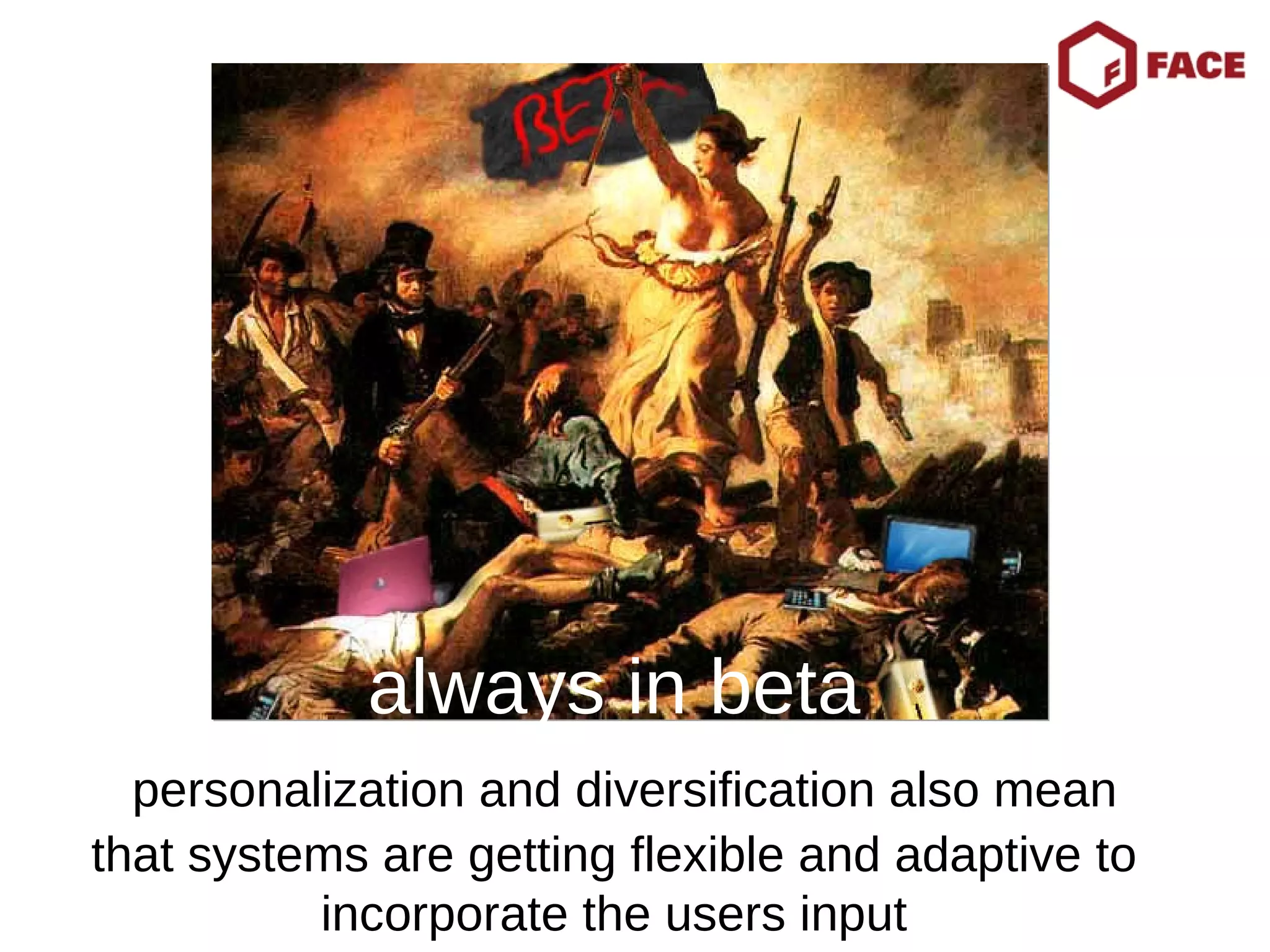 always in beta   personalization and diversification also mean that systems are getting flexible and adaptive to incorporate the users input 