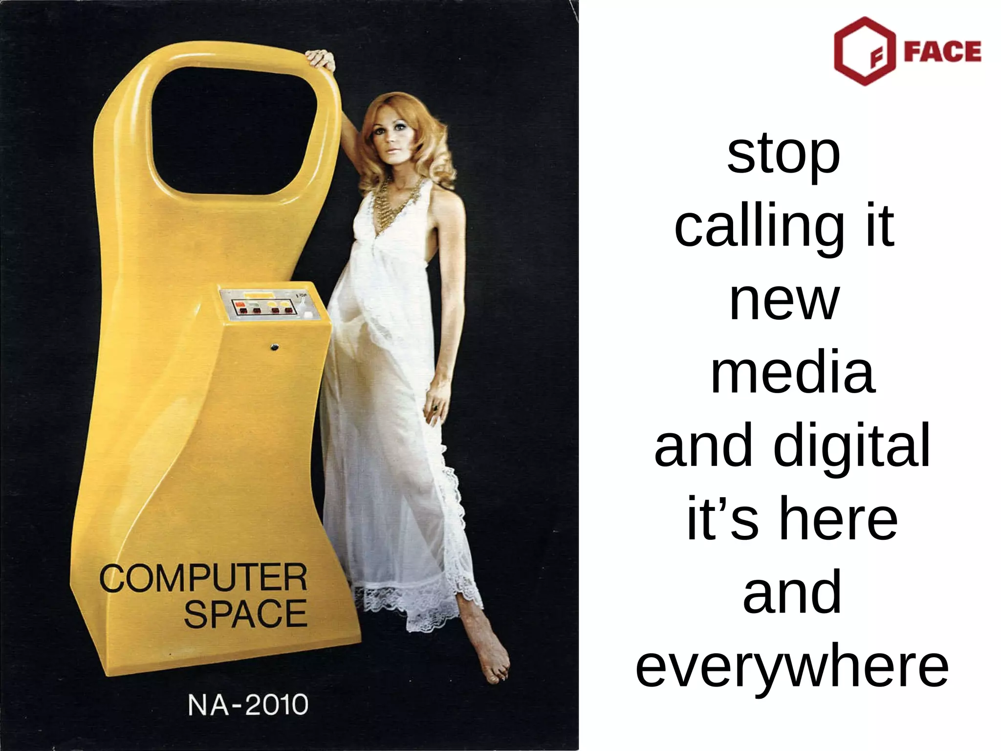 stop  calling it  new  media and digital it’s here and everywhere 