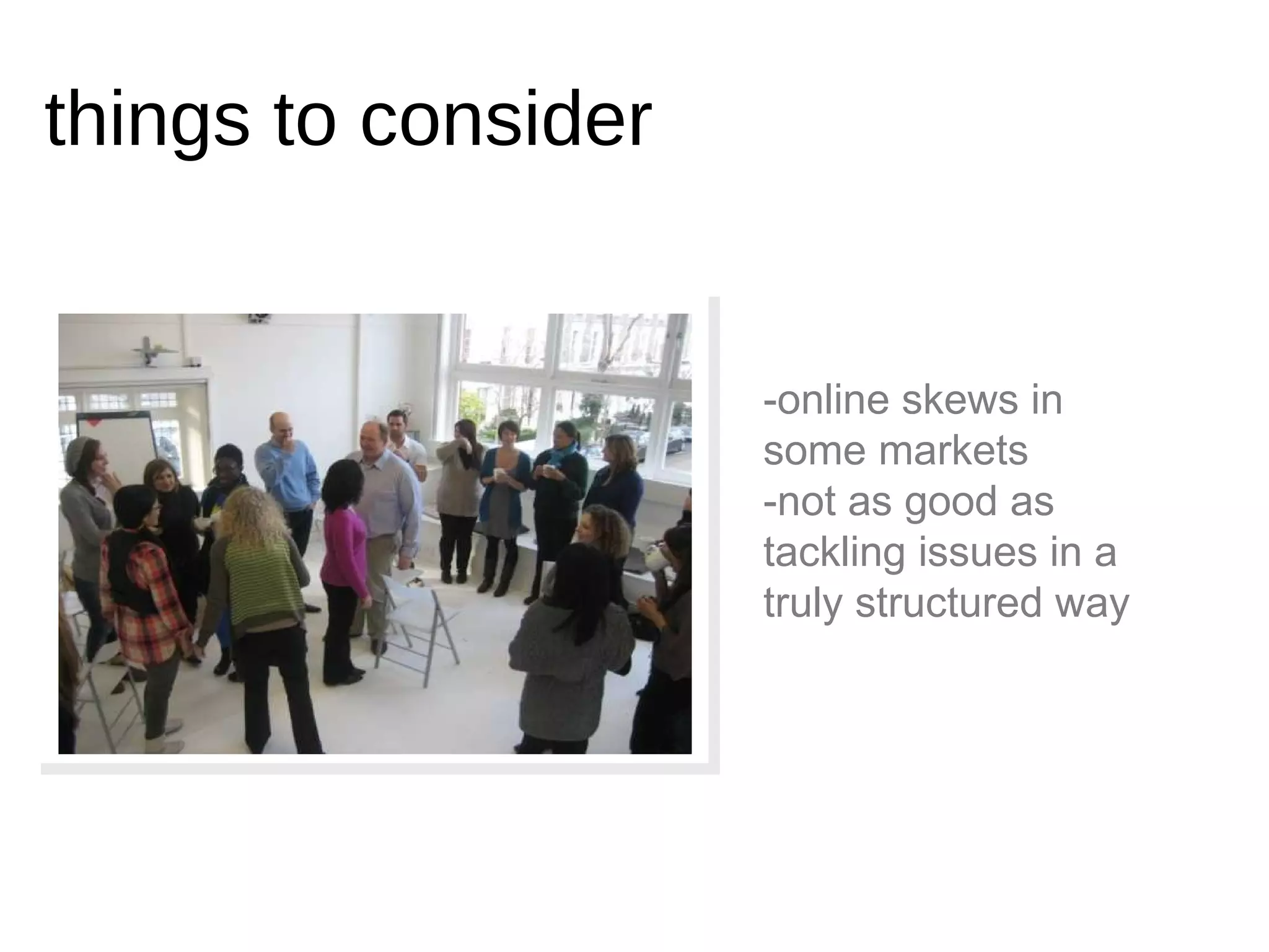 -online skews in some markets -not as good as tackling issues in a truly structured way  things to consider 