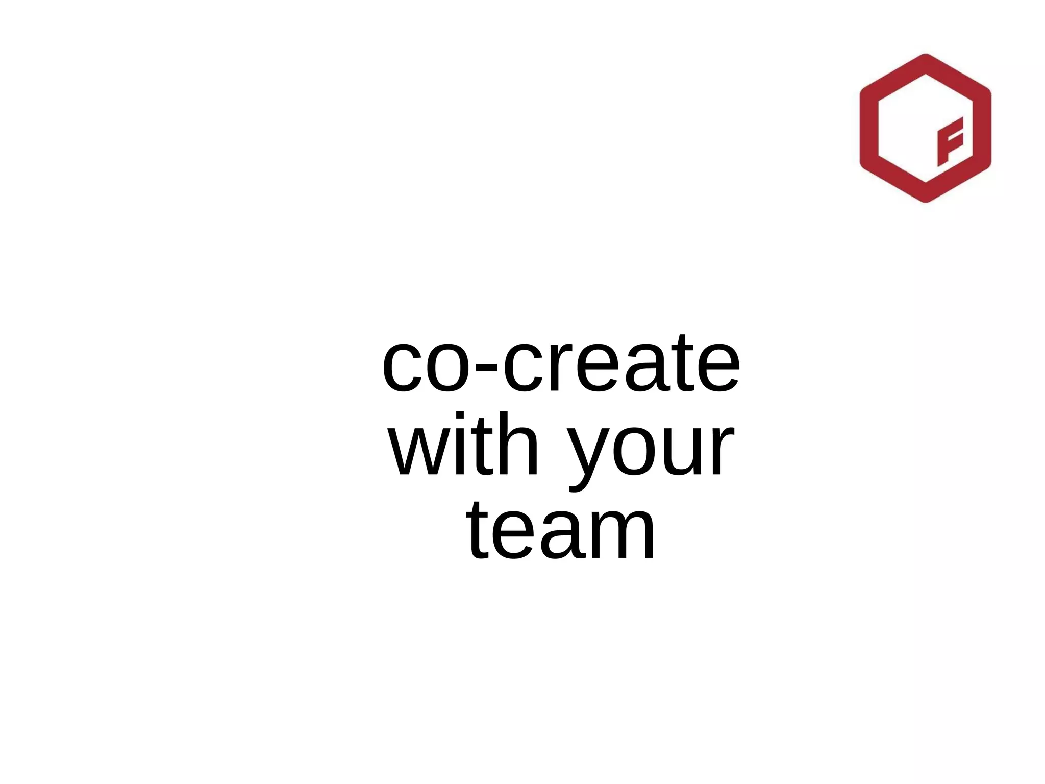 co-create with your team 