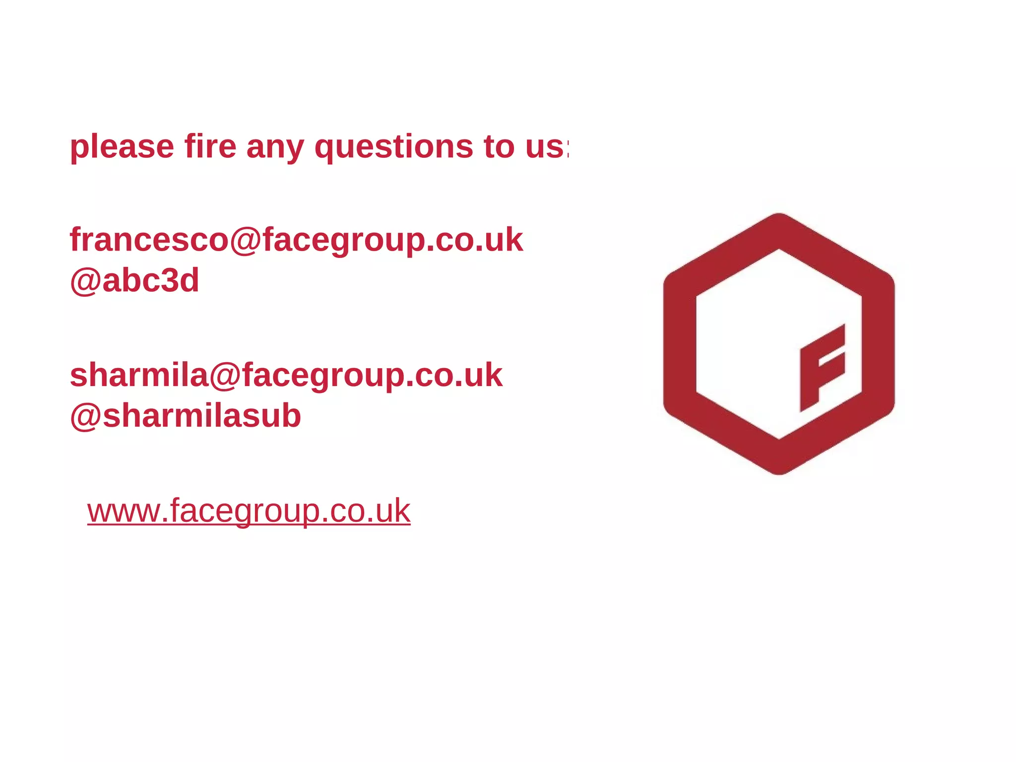 [email_address] @sharmilasub [email_address] @abc3d please fire any questions to us: www.facegroup.co.uk 