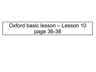Oxford basic lesson – Lesson 10 page 36-38 