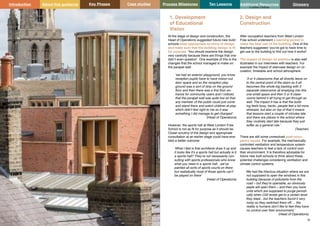 Key Phases Case studies Process Milestones Ten Lessons Additional Resources
55 56
School Building Guidance for Head Teachers,School Building Commissioners, Teachers and the Wider School Community
Introduction About this guidance Glossary
1. Development
of Educational
Vision
At the stage of design and construction, the
Head of Operations suggested future new build
schools keep appropriate scrutiny of design
and make sure that the building design is fit
for purpose. ‘You should examine the design
very carefully because there are things that one
didn’t even question’. One example of this is the
changes that the school managed to make on
the parapet wall:
‘we had an exterior playground, you know,
reception pupils have to have indoor-out
door space and so the reception play
ground was a sort of strip on the ground
floor and then there was a first floor en-
trance for community users and I noticed
that the parapet wall was quite low so that
any member of the public could just come
and stand there and watch children at play
which didn’t feel right to me so it was
something I did manage to get changed’.
(Head of Operations)
However, the sports hall at West London Free
School is not as fit for purpose as it should be.
Closer scrutiny of the design and appropriate
consultation at an earlier stage could have ena-
bled a better outcome:
‘What I feel is that architects draw it up and
it looks like it’s a sports hall but actually is it
a sports hall? They’re not necessarily con-
sulting with sports professionals who know
what you need in a sports hall…we’ve
painted all sorts of sports courts on there
but realistically most of those sports can’t
be played on there’
(Head of Operations)
2. Design and
Construction
After occupation teachers from West London
Free school underwent a learning period to
make the best use of the building. One of the
teachers suggested ‘you’ve got to have time to
get use to the building to find out how it works!’
The impact of design on practice is also well
illustrated in our interviews with teachers. For
example the impact of staircase design on cir-
culation, timetable and school atmosphere:
‘3 or 4 classrooms that all directly leave on
to the central point of the stairs so it all
becomes this whole big backlog with 3
separate classrooms all emptying into this
one small space and then 5 or 6 class-
rooms behind it all trying to get through as
well. The impact it has is that the build-
ing feels busy, hectic, people feel a bit more
stressed, but also on top of that it means
that lessons start a couple of minutes late
and there are places in the school where
they routinely start late because they just
suffer as a general rule.’
(Teacher)
There are still some unresolved post-occu-
pancy issues. For example, the mechanically
controlled ventilation and temperature system
causes teachers to feel a lack of control over
their environment. It is therefore advisable for
future new built schools to think about these
potential challenges considering ventilation and
climate control systems.
‘We had the hilarious situation where we are
not supposed to open the windows in this
building because of pollutants from the
road – but they’re openable, so obviously
peple will open them – and then you have
units which are supposed to purge periodi-
cally when C02 levels get to a certain level
they blast…but the teachers found it very
noisy so they switched them off…. the
reality is humans don’t like to feel they have
no control over their environment.’
(Head of Operations)
Credits: Online
 