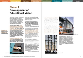 Key Phases Case studies Process Milestones Ten Lessons Additional Resources
13 14
School Building Guidance for Head Teachers,School Building Commissioners, Teachers and the Wider School Community
Introduction About this guidance Glossary
Phase 1
Development of
Educational Vision
Case Study Link:
Hackney New School
‘You will not be able to hire all your
specialised teachers during the planning
phase. But you should go out and talk to
other specialised teachers in that pro-
cess. Because we made assumptions
about how music rooms work, the flows of
the day, the timetable, the storage of mu-
sic instruments, which are all quite wrong.
We modelled them with the architects,
but the architects have never run a music
school. So go visit as many settings
which are specific to your specialism as
you possibly can.’
(Governor, case study school)
The process of building a new school
begins with a clear educational vi-
sion which will be the foundation of
the whole process. At this stage the
school community has a most im-
portant role in clearly identifying and
articulating their requirements.
The vision begins with the under-
standing of the local context and the
wider school community in which the
students live. This helps to identify the
specific requirements of the students,
and create the educational vision
that meets those specific needs. This
stage is also important for thinking
ahead about how the community may
change and make sure the design
is flexible enough to adapt to future
requirements.
If a school is designing for a spe-
cialism which will differentiate it from
other schools in the locality the edu-
cational vision will need to be devel-
oped to fully understand the specific
requirements of that specialism in the
chosen local context.
‘I`m a believer that all schools should
have a focus on something, a speciali-
ty, which is their real strength and then
think about how the new building should
accommodate that.’
(Executive Head, case study school)
The development of the educational
vision for specialisms should fully en-
gage relevant school staff or consult
specialist staff in exemplar schools
with similar specialisms from the very
beginning. Schools who have been
through the process emphasised the
importance of learning from the ex-
perience of educationalists as well as
from past projects:
Ensuring that education is the primary
focus of the design process and that
the outcome will support the teaching
and learning as envisioned for the life
of the building may sound like an ob-
vious imperative. However, a lack of
this focus has resulted in the creation
of dysfunctional schhols
It is important that the educational
vision should not be based on the
views of one commissioner, or indeed
one headteacher. Key stakeholders
should be consulted to ensure that the
school design will serve the commu-
nity for the life of the building and be
sufficiently flexible and adaptable to
allow for changes in priorities .
A clear educational vision that is de-
fined by the school community; that
reflects the needs of the students, the
teachers and key stakeholders; and
one that is based on evidence and
lessons learnt from the experiences of
others will support the effective devel-
opment of the design and construction
stages.
Case Study Link:
Daventry Hill School
Credit: HKS
Credit: HKS
Credit: HKS
 