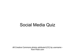 Social Media Quiz All Creative Commons photos attributed (CC) by username - from Flickr.com 
