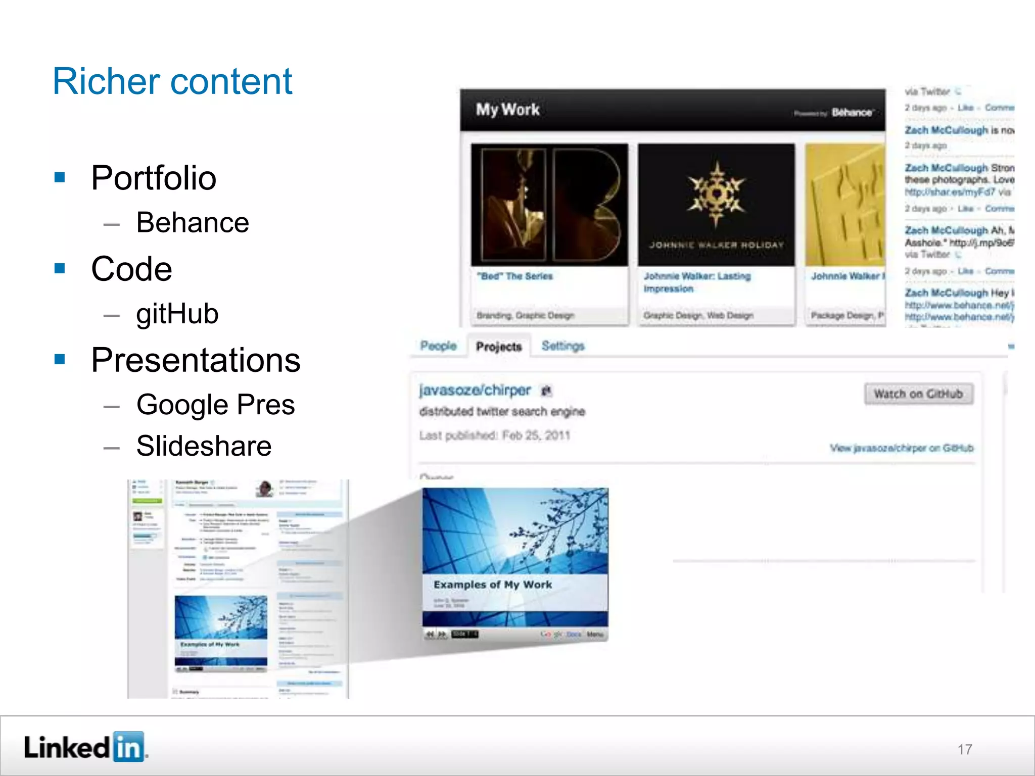 Richer content

 Portfolio
   – Behance
 Code
   – gitHub
 Presentations
   – Google Pres
   – Slideshare




                   17
 