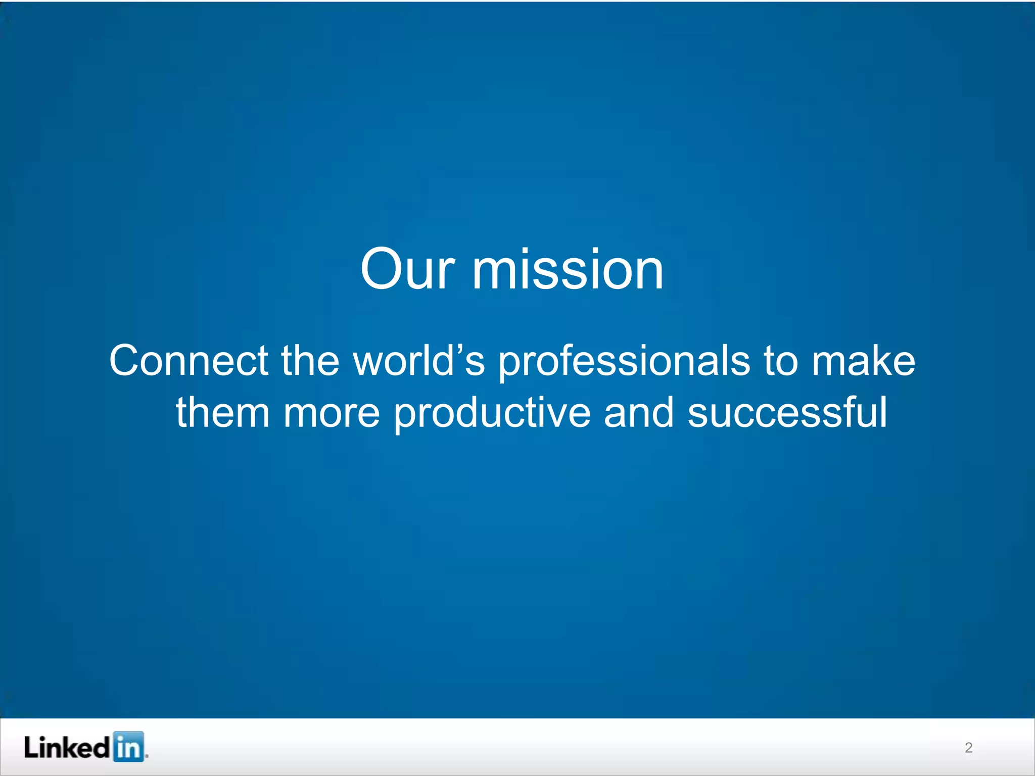 Our mission
Connect the world’s professionals to make
  them more productive and successful




                                            2
 