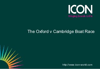 The Oxford v Cambridge Boat Race




                http://www.icon-world.com
 