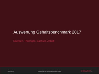 24.05.2017 jobwert.info ein Service der pludoni GmbH
Auswertung Gehaltsbenchmark 2017
Sachsen, Thüringen, Sachsen-Anhalt
 