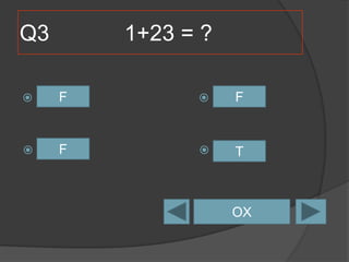 Q3 1+23 = ?
A =F
21 B =F21
C =F21 D =T21
OX