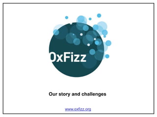 Our story and challenges www.oxfizz.org 