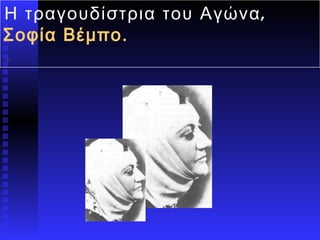  Η τραγουδίστρια του Αγώνα,  Σοφία Βέμπο. 