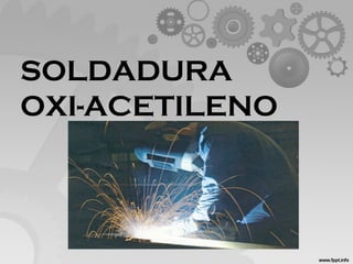 SOLDADURA
OXI-ACETILENO
 