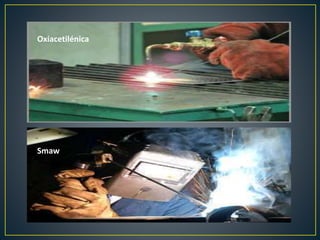 Oxiacetilénica
Smaw
 
