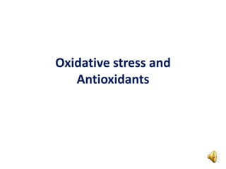 Oxidative stress and
Antioxidants
 