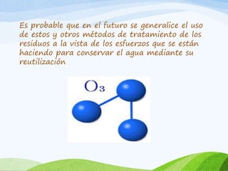 Es probable que en el futuro se generalice el uso
de estos y otros métodos de tratamiento de los
residuos a la vista de los esfuerzos que se están
haciendo para conservar el agua mediante su
reutilización
 