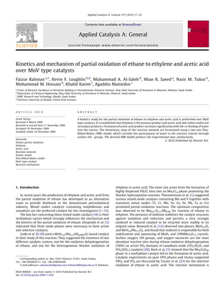 Kinetics and mechanism of partial oxidation of ethane to ethylene and acetic acid
over MoV type catalysts
Faizur Rahman a,
*, Kevin F. Loughlin b,d
, Muhammad A. Al-Saleh b
, Mian R. Saeed a
, Nasir M. Tukur b
,
Mohammad M. Hossain b
, Khalid Karim c
, Agaddin Mamedov c
a
Center of Research Excellence in Petroleum Reﬁning & Petrochemicals, Research Institute, King Fahd University of Petroleum & Minerals, Dhahran, Saudi Arabia
b
Department of Chemical Engineering, King Fahd University of Petroleum & Minerals, Dhahran, Saudi Arabia
c
SABIC Research and Technology, Riyadh, Saudi Arabia
d
American University of Sharjah, United Arab Emirates
1. Introduction
In recent years the production of ethylene and acetic acid from
the partial oxidation of ethane has developed as an alternative
route to provide feedstock to the downstream petrochemical
industry. Mixed oxides catalysts containing molybdenum and
vanadium are the preferred catalyst for this investigation [1–15].
The key fact concerning these mixed oxide catalyst [16] is their
multiphase nature which strongly inﬂuences the mechanism and
the kinetics of the partial oxidation of ethane. Desponds et al. [3]
indicated that three oxide phases were necessary to have active
and selective catalysts.
Linke et al. [9,10] used a MoV0.25Nb0.12Pd0.0005Ox based catalyst
in their study of this reaction. They suggested the existence of two
different catalytic centers, one for the oxidative dehydrogenation
of ethane, and one for the heterogeneous Wacker oxidation of
ethylene to acetic acid. The latter site arises from the formation of
highly dispersed Pd(II) sites into an Mo5O14 phase promoting the
Wacker hydroxylation reaction. Thornsteinson et al. [1] suggested
various mixed oxide catalysts containing Mo and V together with
transition metal oxides (Ti, Cr, Mn, Fe, Co, Ni, Nb, Ta or Ce)
promoted partial oxidation reactions. The optimum composition
was observed to be Mo0.61V0.31Nb0.08 for reaction of ethane to
ethylene. The presence of niobium stabilizes the catalyst structure
against oxidation and reduction and permits a very strongly
oxidized or reduced catalyst to be recycled more readily to its
original value. Rouessel et al. [12] observed two phases, MoV0.4Ox
and MoV0.4Nb0.12Ox, and found that niobium is responsible for both
stabilization and nanosizing of MoO3 and (VNbMo)5O14 crystals.
Surface oxygen, OH groups, and oxygen vacancies are the most
abundant reactive sites during ethane oxidative dehydrogenation
(ODH) on active VOx domains of vanadium oxide (VOx/Al2O3 and
VOx/ZrO2) catalysts [20]. Ruth et al. [5] showed that the Mo6V9O40
phase in a multiphase catalyst led to the formation of acetic acid.
Catalytic experiments on pure VPO phases and titania supported
VPOx and VOx are discussed by Tessier et al. [23] for the selective
oxidation of ethane to acetic acid. The reaction mechanism is
Applied Catalysis A: General 375 (2010) 17–25
A R T I C L E I N F O
Article history:
Received 4 March 2009
Received in revised form 17 November 2009
Accepted 18 November 2009
Available online 24 November 2009
Keywords:
Ethane partial oxidation
Ethylene
Acetic acid
Reaction network
Kinetic model
Eley-Rideal-Redox model
MoV type catalyst
Reaction mechanism
A B S T R A C T
A kinetics study for the partial oxidation of ethane to ethylene and acetic acid is performed over MoV
type catalysts. It is established that ethylene is the primary product and acetic acid and carbon oxides are
secondary products. Formation of acetic acid product increases signiﬁcantly with the co-feeding of water
into the reactor. The elementary steps of the reaction network are formulated using a two-site Eley-
Rideal-Redox (ERR) model, which includes the participation of water in the reaction scheme through
surface OH
groups. The derived ERR model predicts the experimental data satisfactorily.
ß 2010 Published by Elsevier B.V.
* Corresponding author at: Box 1634, Dhahran 31261, Saudi Arabia.
Tel.: +96 6502662711; fax: +96 638694509.
E-mail addresses: rahman.faiz@gmail.com, frahman@kfupm.edu.sa (F. Rahman).
Contents lists available at ScienceDirect
Applied Catalysis A: General
journal homepage: www.elsevier.com/locate/apcata
0926-860X/$ – see front matter ß 2010 Published by Elsevier B.V.
doi:10.1016/j.apcata.2009.11.026
 