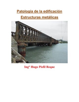 Patología de la edificación
Estructuras metálicas
Ing° Hugo Pisfil Reque
 