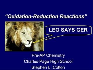 “ Oxidation-Reduction Reactions” LEO SAYS GER Pre-AP Chemistry Charles Page High School Stephen L. Cotton 