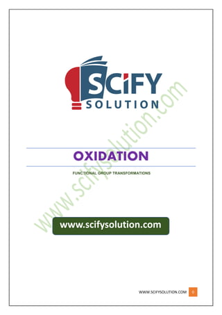 WWW.SCIFYSOLUTION.COM 0
OXIDATION
FUNCTIONAL GROUP TRANSFORMATIONS
www.scifysolution.com
 