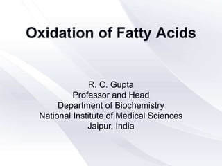Oxidation of Fatty Acids
R. C. Gupta
Professor and Head
Department of Biochemistry
National Institute of Medical Sciences
Jaipur, India
 