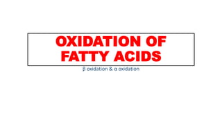 OXIDATION OF
FATTY ACIDS
β oxidation & α oxidation
 