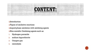 ❑Introduction
❑Types of oxidative reactions
❑Liquid phase oxidation with oxidizing agents
❑Non-metallic Oxidizing agents such as:
1. Hydrogen peroxide
2. sodium hypochlorite
3. Oxygen gas
4. ozonolysis
2
 