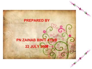 PREPARED BY PN ZAINAB BINTI AYUB 22 JULY 2008 