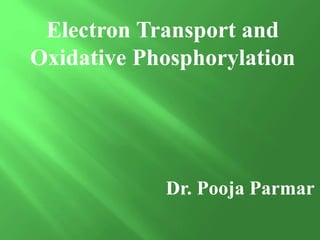 Electron Transport and
Oxidative Phosphorylation
Dr. Pooja Parmar
 