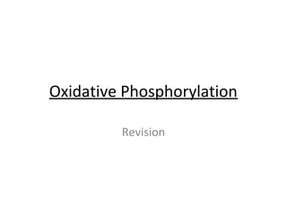 Oxidative Phosphorylation

         Revision
 