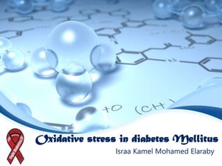 Israa Kamel Mohamed Elaraby
Oxidative stress in diabetes Mellitus
 