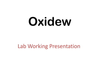 Oxidew
Lab Working Presentation
 