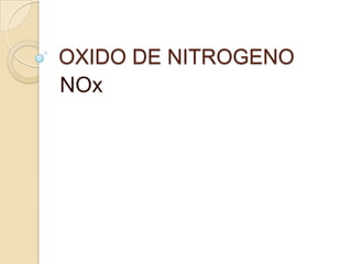 OXIDO DE NITROGENO
NOx
 