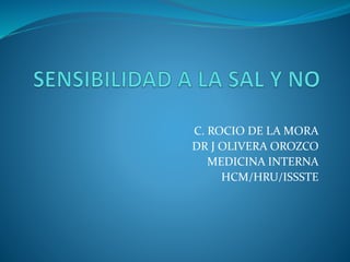 C. ROCIO DE LA MORA
DR J OLIVERA OROZCO
MEDICINA INTERNA
HCM/HRU/ISSSTE
 
