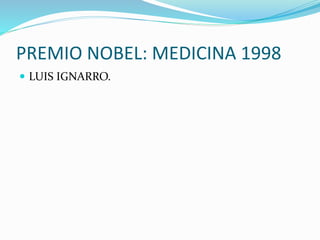 PREMIO NOBEL: MEDICINA 1998
 LUIS IGNARRO.
 