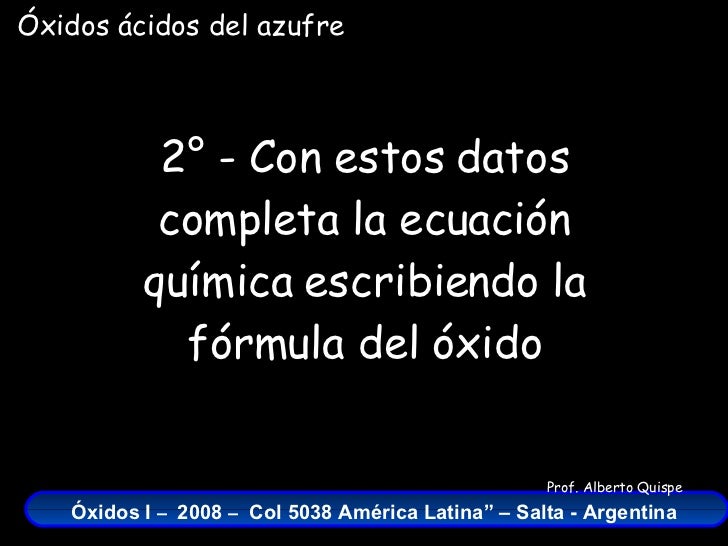 Óxidos del Azufre fórmulas, nombres y ecuaciones químicas Óxidos del Azufre fórmulas, nombres y ecuaciones químicas