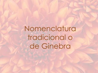 Nomenclatura
tradicional o
de Ginebra