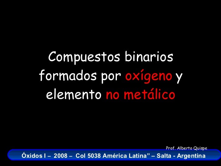 Compuestos binarios formados por  oxígeno  y elemento  no metálico 