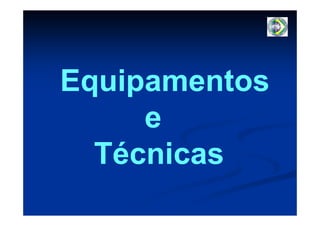 Equipamentos
     e
  Técnicas
 