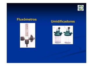 Fluxômetros
              Umidificadores
 