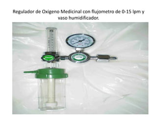 Regulador de Oxigeno Medicinal con flujometro de 0-15 lpm y
vaso humidificador.
 