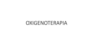 OXIGENOTERAPIA
 