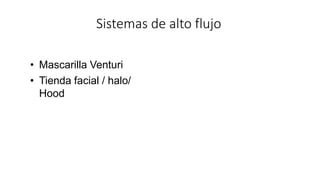 Sistemas de alto flujo
• Mascarilla Venturi
• Tienda facial / halo/
Hood
 