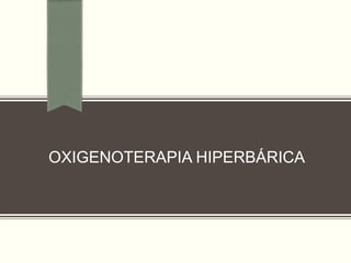 OXIGENOTERAPIA HIPERBÁRICA
 