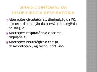 ⦿Alterações circulatórias: diminuição da FC,
cianose, diminuição da pressão de oxigênio
no sangue;
⦿Alterações respiratórias: dispnéia ,
taquipnéia;
⦿Alterações neurológicas: fadiga,
desorientação , agitação, confusão.
 