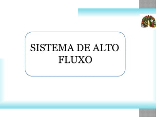 SISTEMA DE ALTO
FLUXO
 