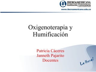 Patricia Cáceres Janneth Pajarito Docentes Oxigenoterapia y Humificación 