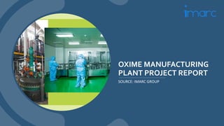 OXIME MANUFACTURING
PLANT PROJECT REPORT
SOURCE: IMARC GROUP
 